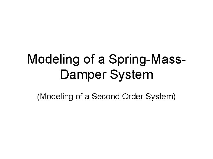 Modeling of a Spring-Mass. Damper System (Modeling of a Second Order System) 