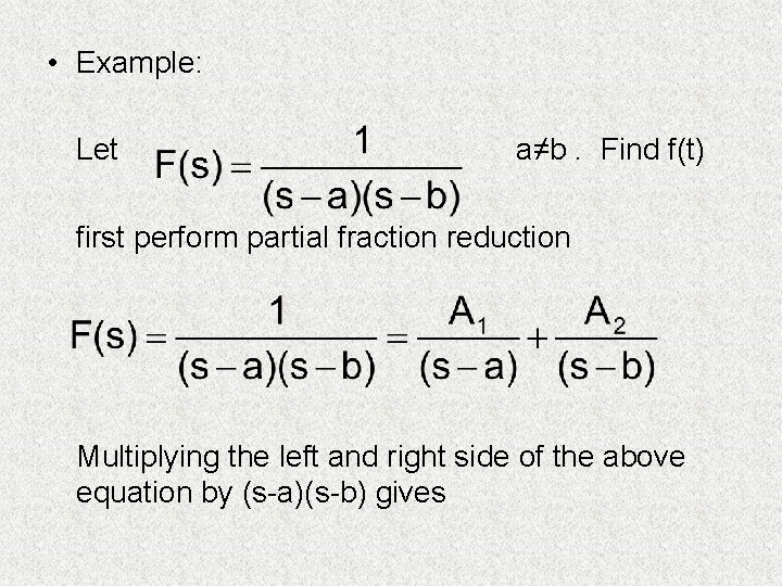  • Example: Let a≠b. Find f(t) first perform partial fraction reduction Multiplying the