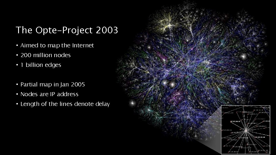 The Opte-Project 2003 • Aimed to map the Internet • 200 million nodes •