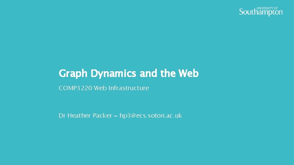 Graph Dynamics and the Web COMP 3220 Web Infrastructure Dr Heather Packer – hp