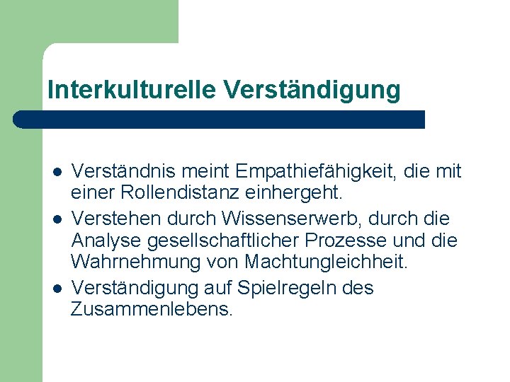 Interkulturelle Verständigung l l l Verständnis meint Empathiefähigkeit, die mit einer Rollendistanz einhergeht. Verstehen