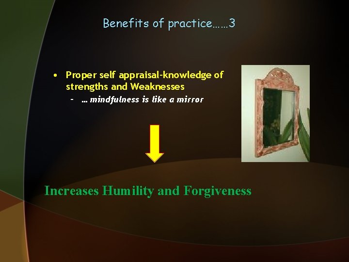 Benefits of practice…… 3 • Proper self appraisal-knowledge of strengths and Weaknesses – …