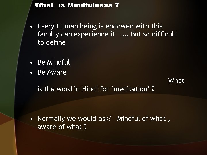 What is Mindfulness ? • Every Human being is endowed with this faculty can