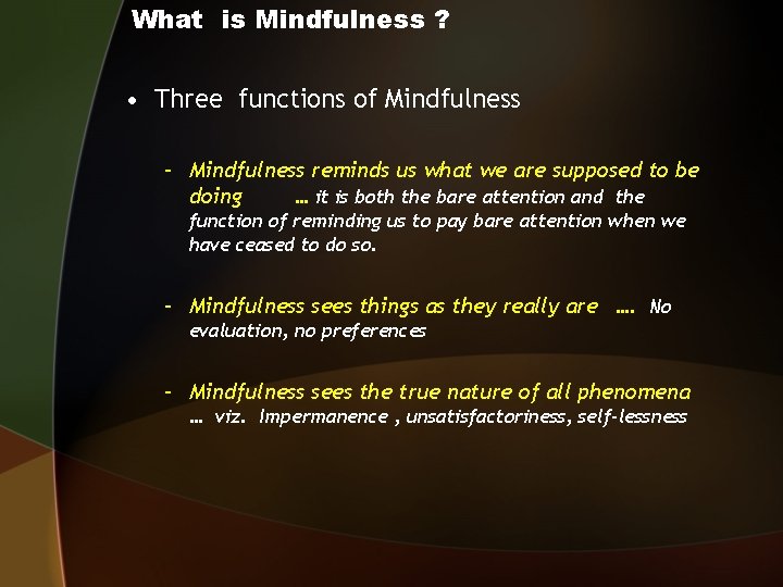 What is Mindfulness ? • Three functions of Mindfulness – Mindfulness reminds us what