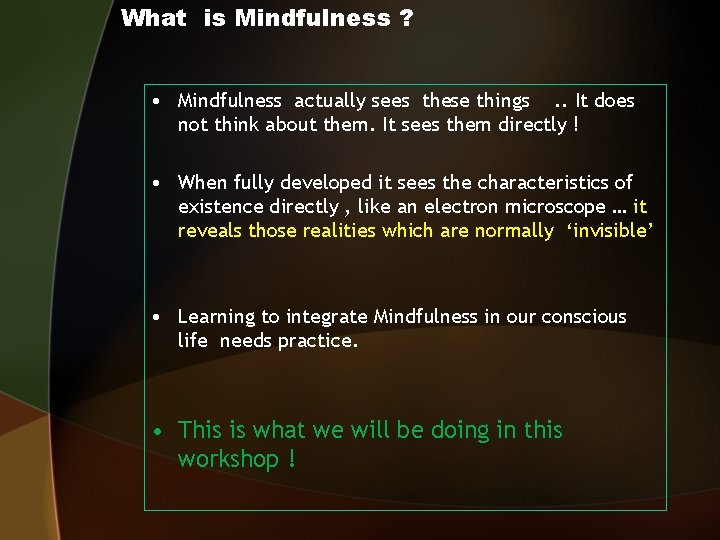 What is Mindfulness ? • Mindfulness actually sees these things. . It does not