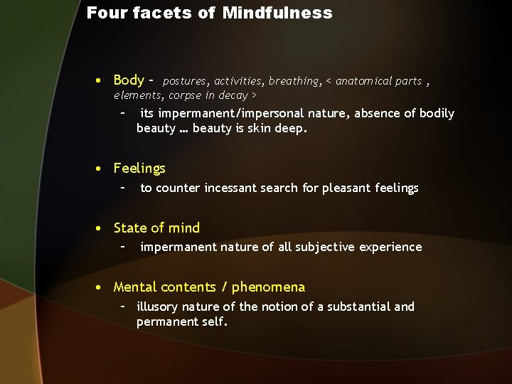 Four facets of Mindfulness • Body – postures, activities, breathing, < anatomical parts ,