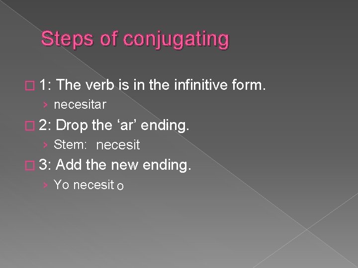 Steps of conjugating � 1: The verb is in the infinitive form. › necesitar