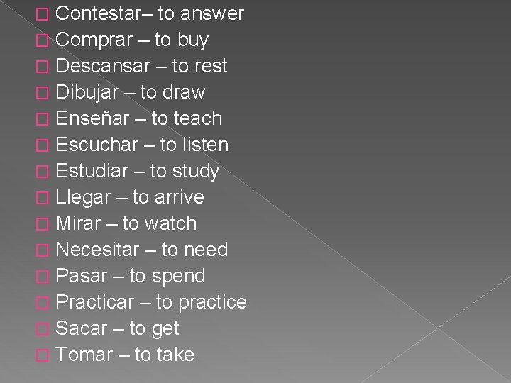 Contestar– to answer � Comprar – to buy � Descansar – to rest �