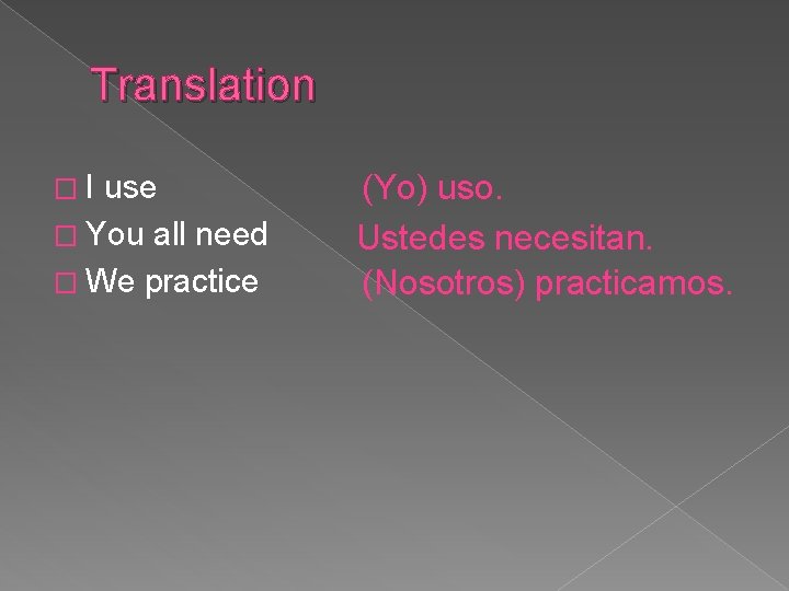 Translation �I use � You all need � We practice (Yo) uso. Ustedes necesitan.