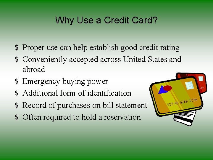 Why Use a Credit Card? $ Proper use can help establish good credit rating