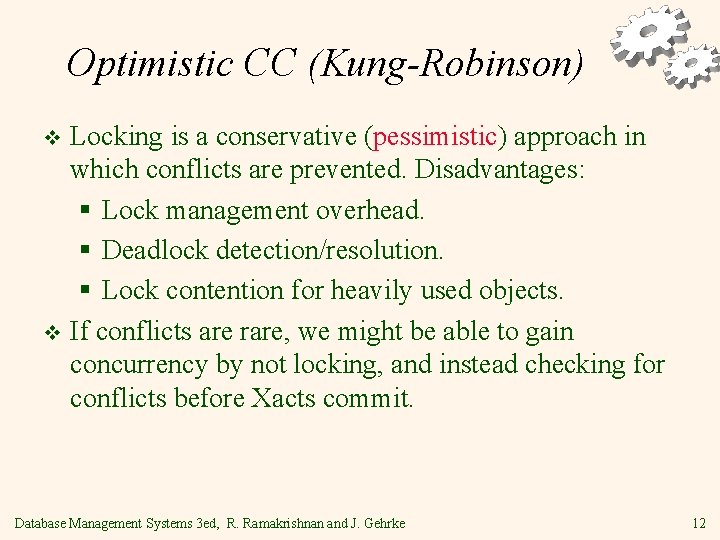 Optimistic CC (Kung-Robinson) Locking is a conservative (pessimistic) approach in which conflicts are prevented.