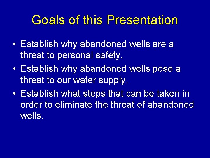 Goals of this Presentation • Establish why abandoned wells are a threat to personal