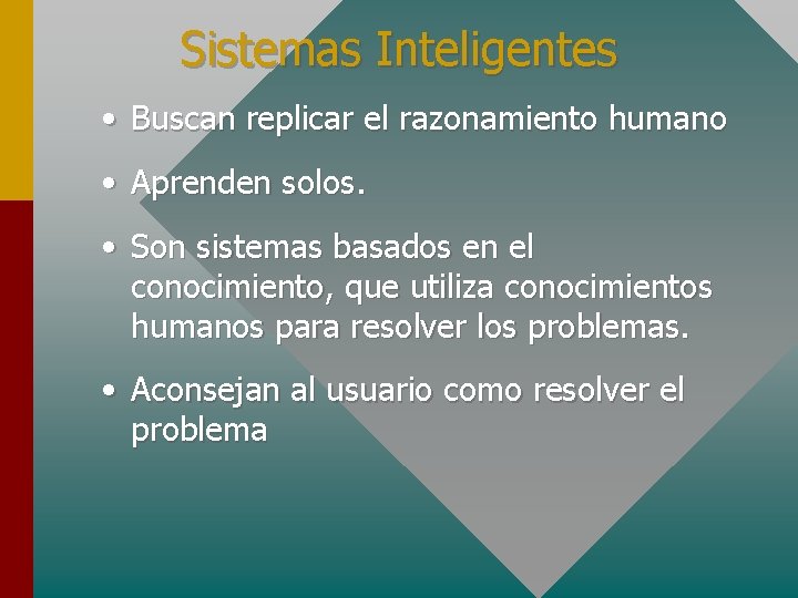 Sistemas Inteligentes • Buscan replicar el razonamiento humano • Aprenden solos. • Son sistemas