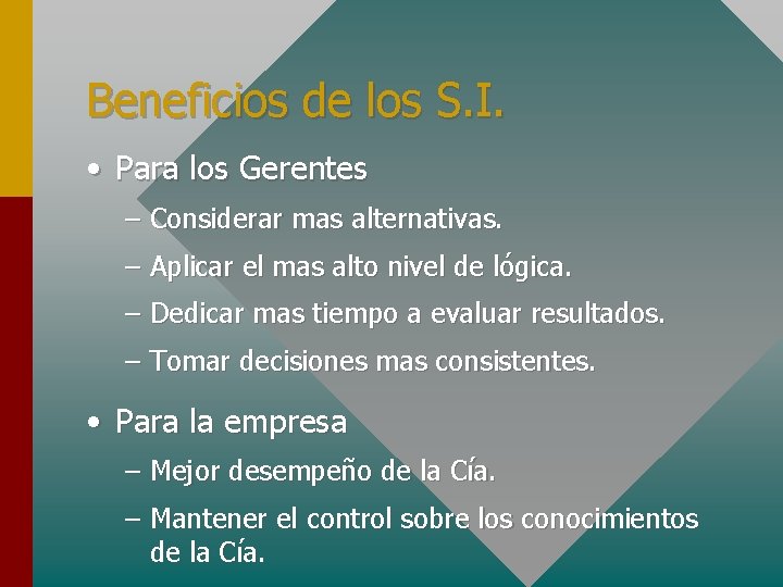 Beneficios de los S. I. • Para los Gerentes – Considerar mas alternativas. –