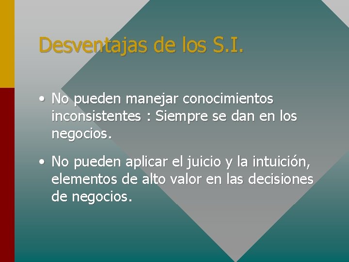 Desventajas de los S. I. • No pueden manejar conocimientos inconsistentes : Siempre se