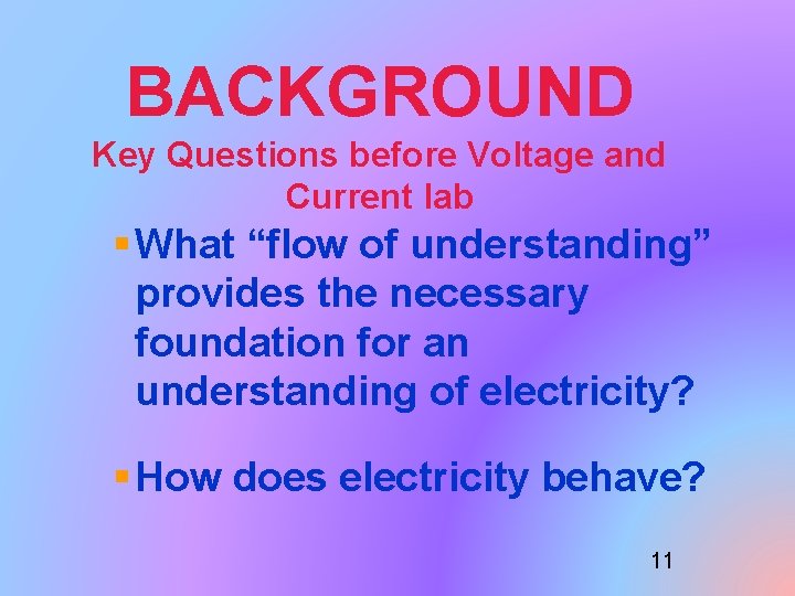 BACKGROUND Key Questions before Voltage and Current lab § What “flow of understanding” provides