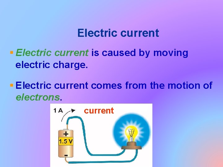 Electric current § Electric current is caused by moving electric charge. § Electric current