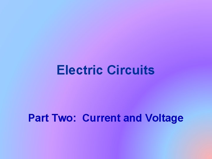 Electric Circuits Part Two: Current and Voltage 