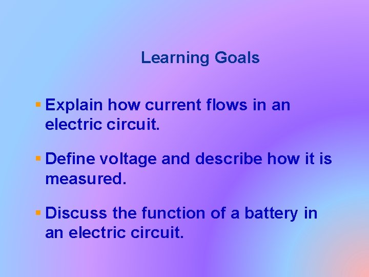 Learning Goals § Explain how current flows in an electric circuit. § Define voltage
