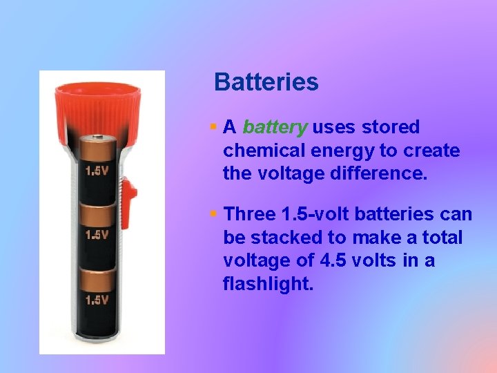 Batteries § A battery uses stored chemical energy to create the voltage difference. §