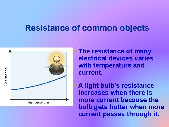 Resistance of common objects § The resistance of many electrical devices varies with temperature