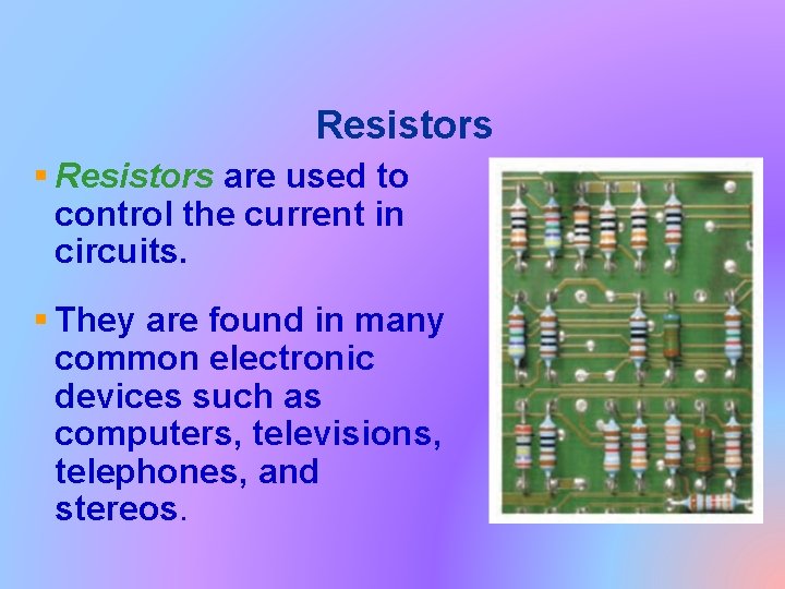 Resistors § Resistors are used to control the current in circuits. § They are