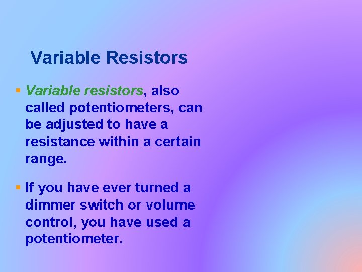 Variable Resistors § Variable resistors, also called potentiometers, can be adjusted to have a