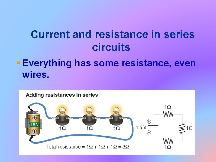 Current and resistance in series circuits § Everything has some resistance, even wires. 