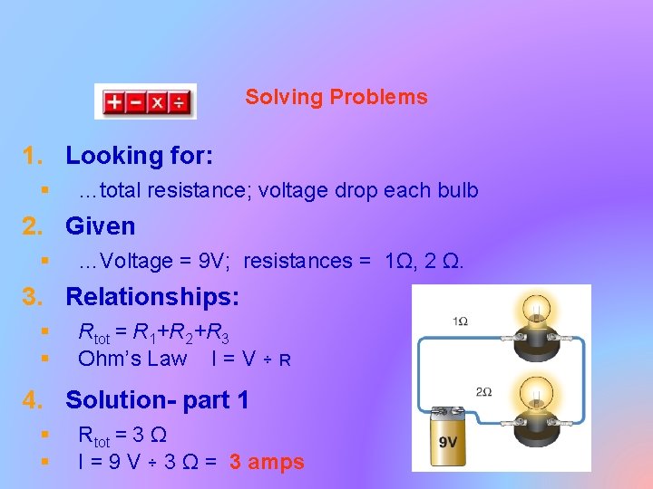 Solving Problems 1. Looking for: § …total resistance; voltage drop each bulb 2. Given