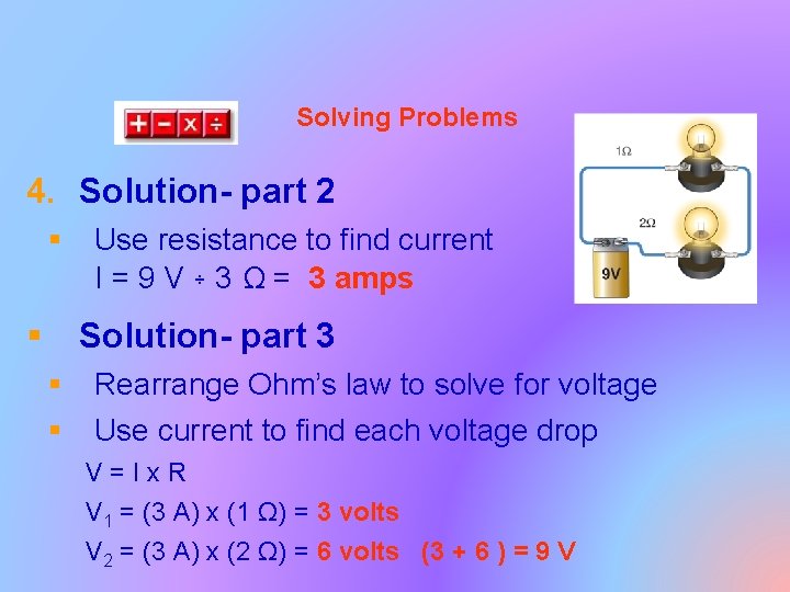 Solving Problems 4. Solution- part 2 § § Use resistance to find current I