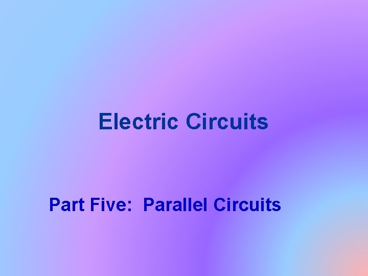 Electric Circuits Part Five: Parallel Circuits 