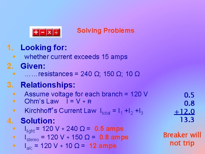 Solving Problems 1. Looking for: § whether current exceeds 15 amps 2. Given: §