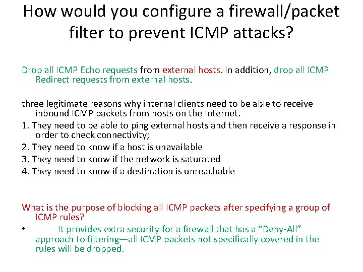How would you configure a firewall/packet filter to prevent ICMP attacks? Drop all ICMP How would you configure a firewall/packet filter to prevent ICMP attacks? Drop all ICMP