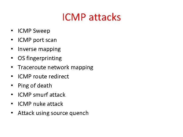ICMP attacks • • • ICMP Sweep ICMP port scan Inverse mapping OS fingerprinting ICMP attacks • • • ICMP Sweep ICMP port scan Inverse mapping OS fingerprinting