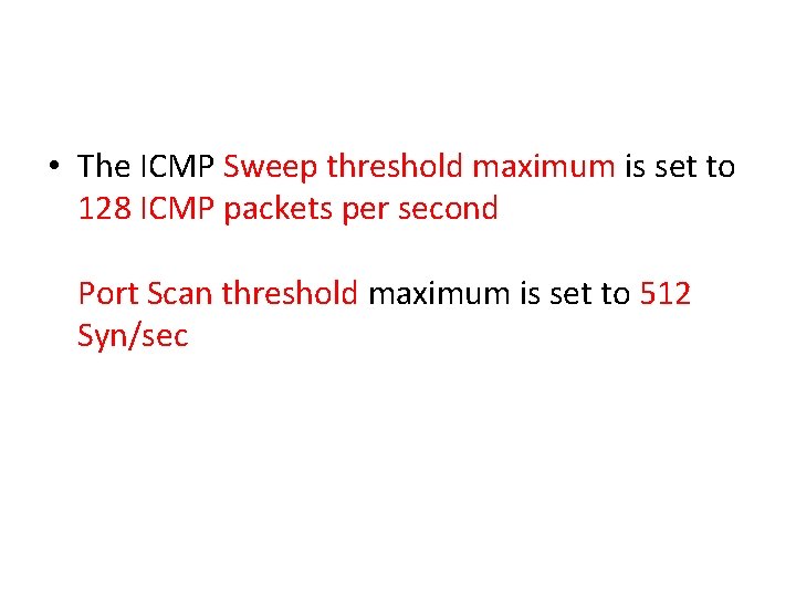 • The ICMP Sweep threshold maximum is set to 128 ICMP packets per • The ICMP Sweep threshold maximum is set to 128 ICMP packets per