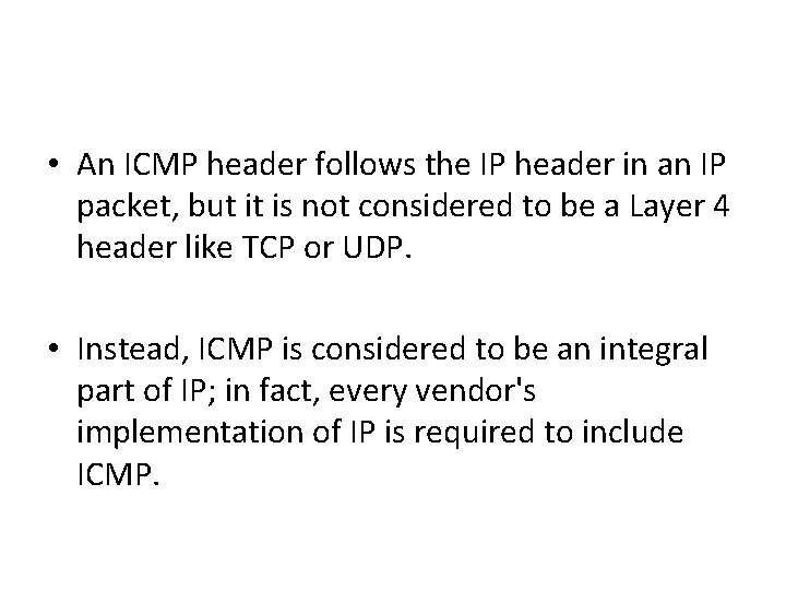 • An ICMP header follows the IP header in an IP packet, but • An ICMP header follows the IP header in an IP packet, but