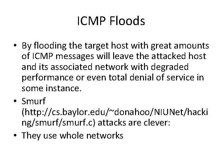 ICMP Floods • By flooding the target host with great amounts of ICMP messages ICMP Floods • By flooding the target host with great amounts of ICMP messages