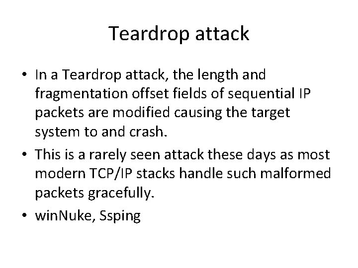 Teardrop attack • In a Teardrop attack, the length and fragmentation offset fields of Teardrop attack • In a Teardrop attack, the length and fragmentation offset fields of