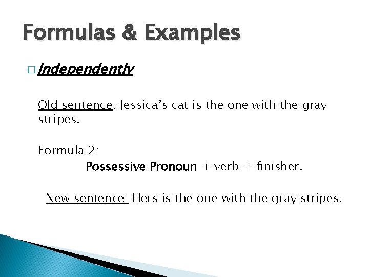 Formulas & Examples � Independently Old sentence: Jessica’s cat is the one with the