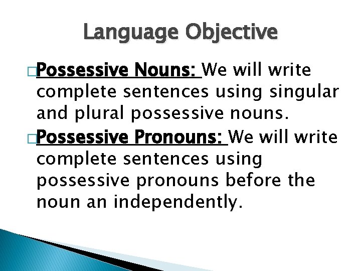 Language Objective �Possessive Nouns: We will write complete sentences usingular and plural possessive nouns.