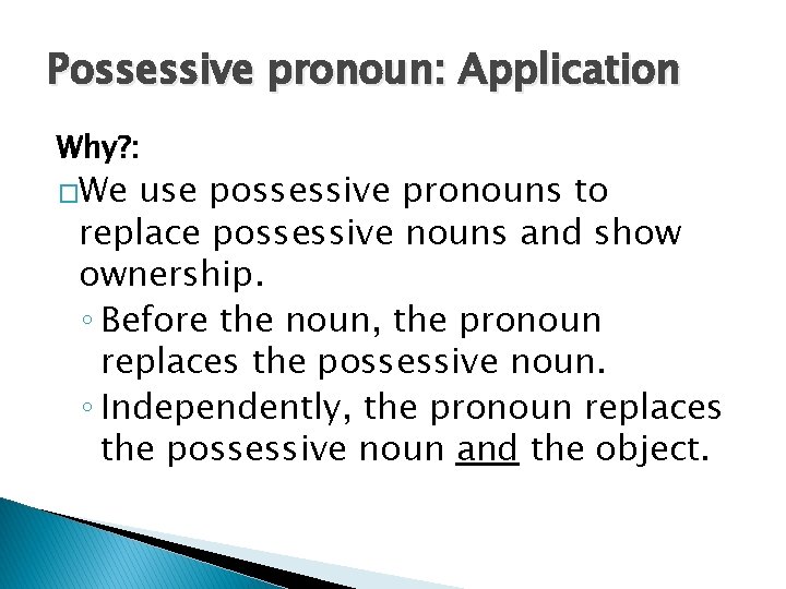 Possessive pronoun: Application Why? : �We use possessive pronouns to replace possessive nouns and