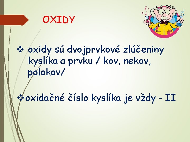 OXIDY v oxidy sú dvojprvkové zlúčeniny kyslíka a prvku / kov, nekov, polokov/ voxidačné