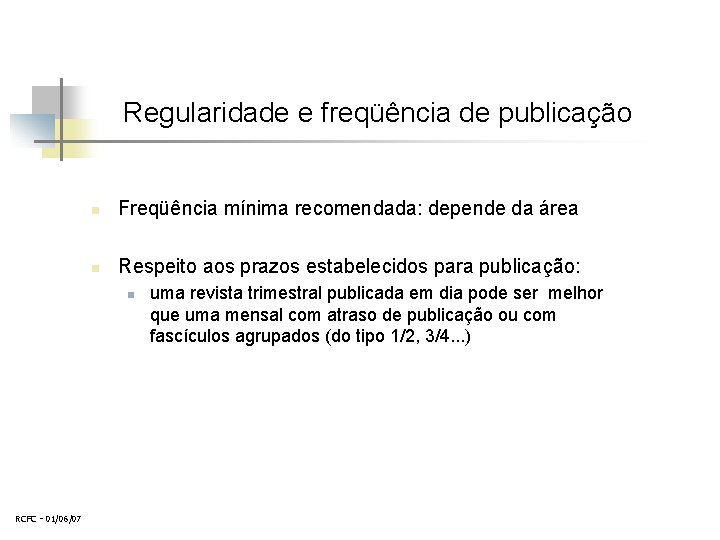 Regularidade e freqüência de publicação n Freqüência mínima recomendada: depende da área n Respeito