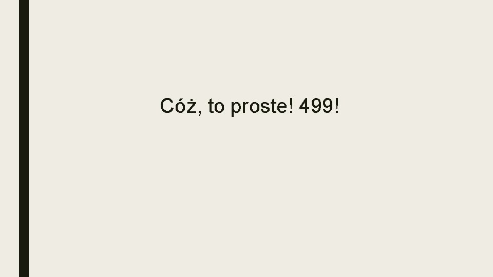 Cóż, to proste! 499! 