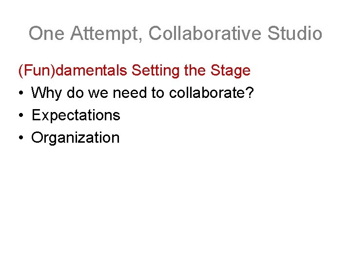 One Attempt, Collaborative Studio (Fun)damentals Setting the Stage • Why do we need to