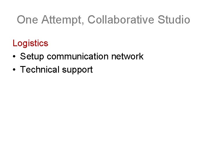 One Attempt, Collaborative Studio Logistics • Setup communication network • Technical support 