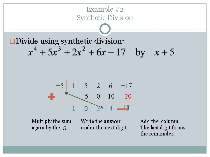 Example #2 Synthetic Division �Divide using synthetic division: − 5 Multiply the sum again