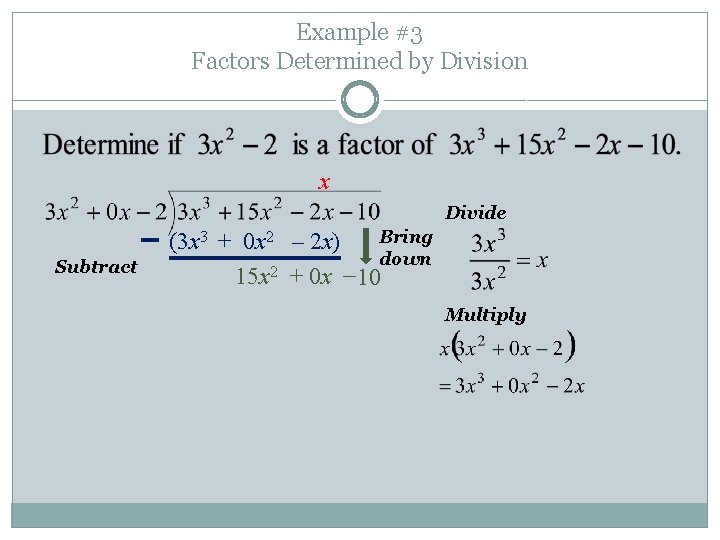 Example #3 Factors Determined by Division x Divide Subtract Bring (3 x 3 +