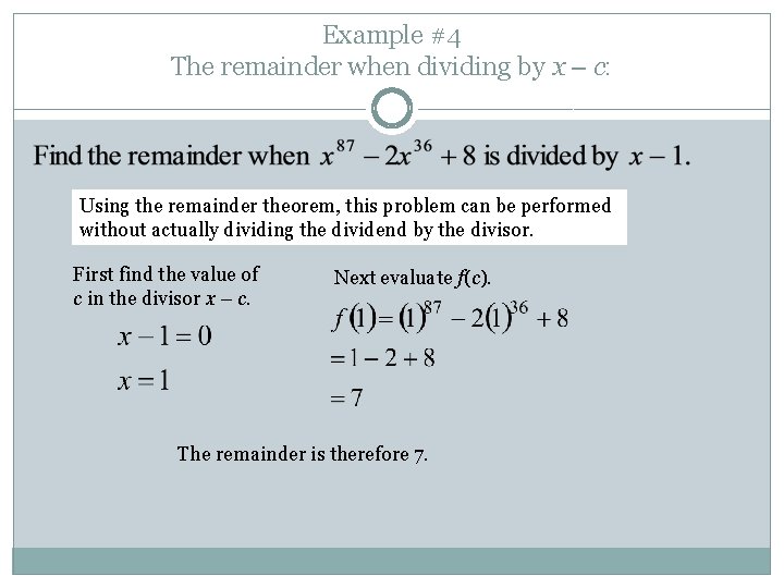 Example #4 The remainder when dividing by x – c: Using the remainder theorem,