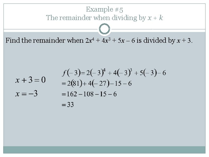 Example #5 The remainder when dividing by x + k Find the remainder when